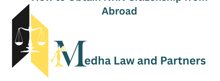 NRN Citizenship from Abroad application process, documents, eligibility, fees, and verification explained by Medha Law and Partners.